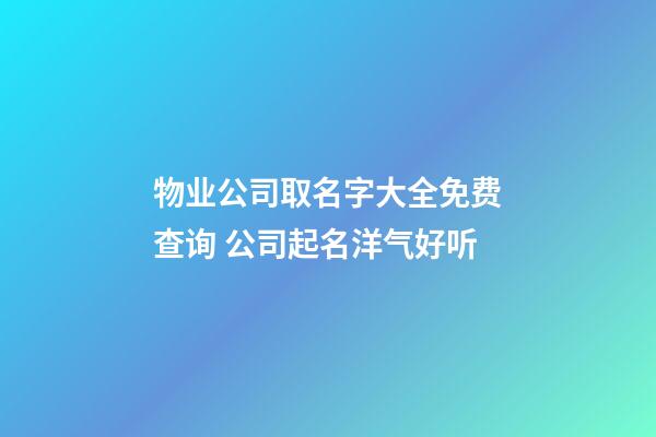 物业公司取名字大全免费查询 公司起名洋气好听-第1张-公司起名-玄机派